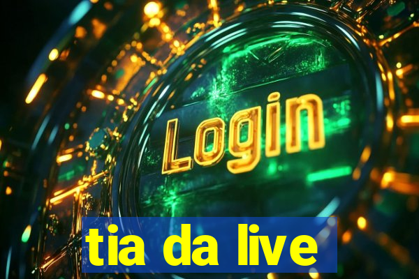 tia da live